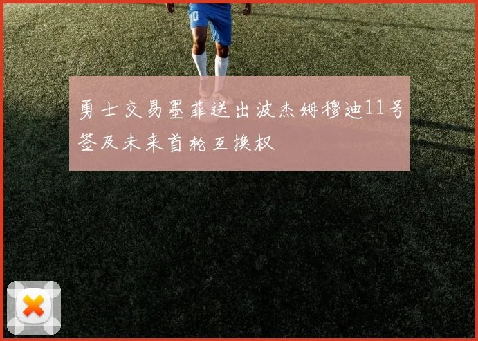 勇士交易墨菲送出波杰姆穆迪11号签及未来首轮互换权